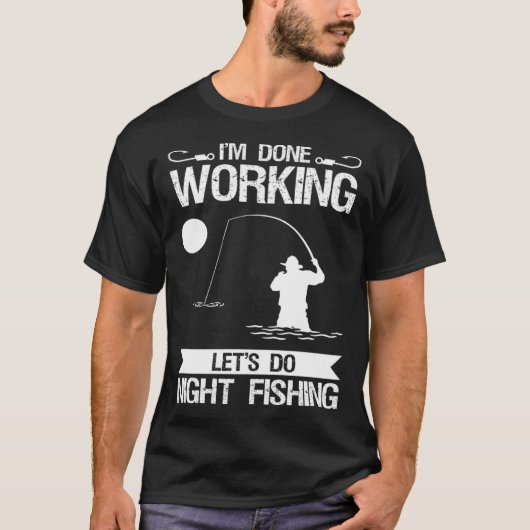 I m Done Working Let s Do Night Fishing T-Shirt (Vorderseite)