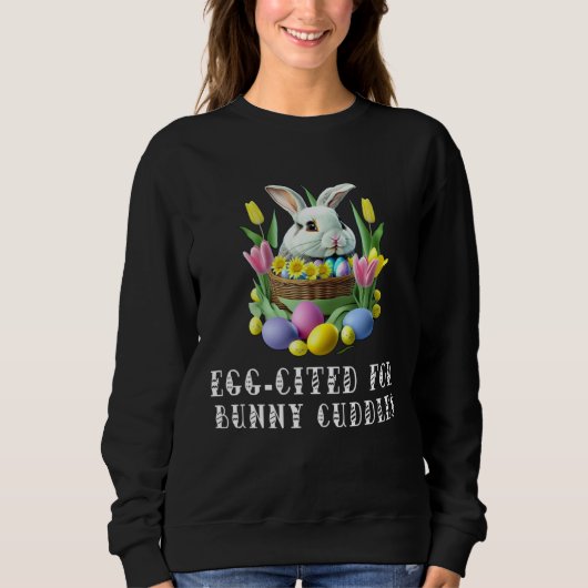 I m Egg Cited For The Bunny Cuddles  Pun Sweatshirt (Vorderseite)
