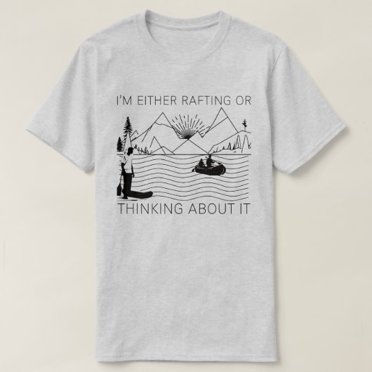 I’m Either Rafting or Thinking About It T-Shirt (Design vorne)