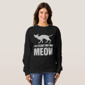 I m Feline fine right Meow Sweatshirt (Vorne ganz)