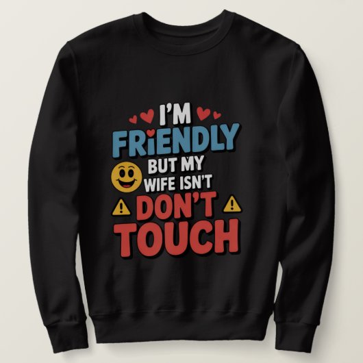 I’m Friendly But My Wife Isn’t Don’t Touch  Sweatshirt (Design vorne)