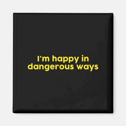 I’m Happy In Dangerous Ways  Magnet (Vorne)