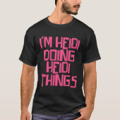 I m Heidi doing Heidi things T-Shirt (Vorderseite)