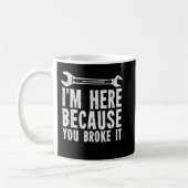 I’m Here Beursache You Broke It Kaffeetasse (Links)