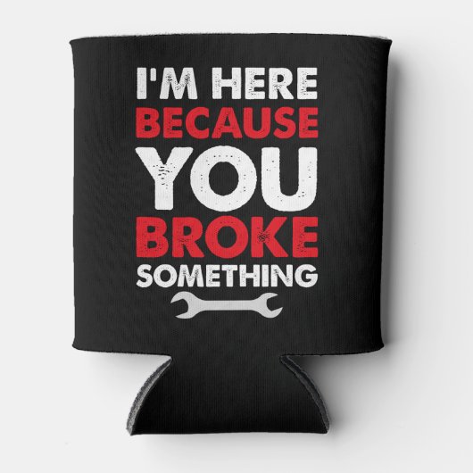I’m Here Beursache You Broke Something Mechanic Dosenkühler (Vorderseite)
