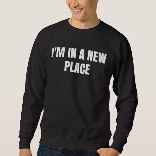 I m in a new place sweatshirt (Vorderseite)