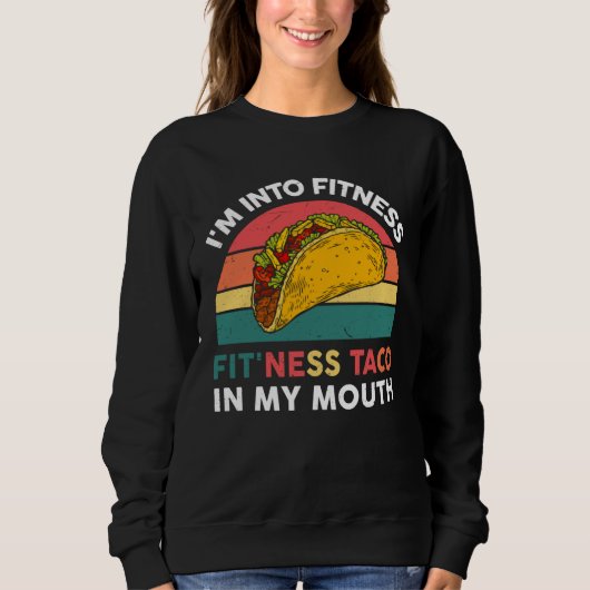 I m Into Fitness Taco In My Mouth Mexican Fiesta P Sweatshirt (Vorderseite)