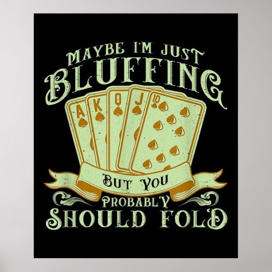I’m Just Bluffing But You Probably Should Fold Poster (Vorne)