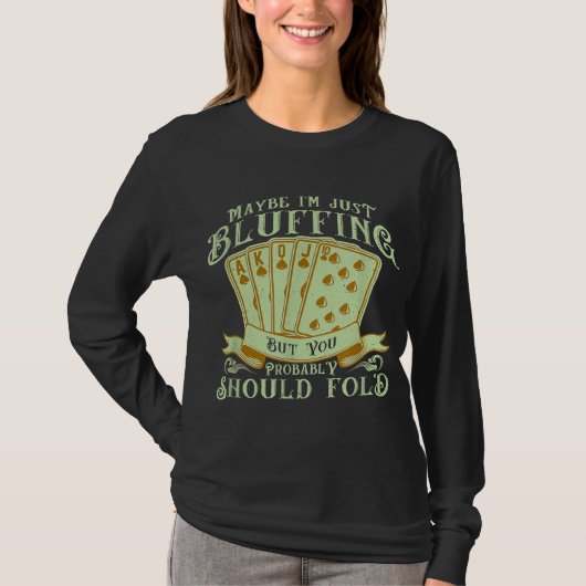 I’m Just Bluffing But You Probably Should Fold T-Shirt (Vorderseite)