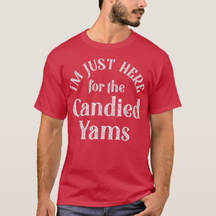 I’m Just Here For The Candied Yams Funny Thanksgiv T-Shirt