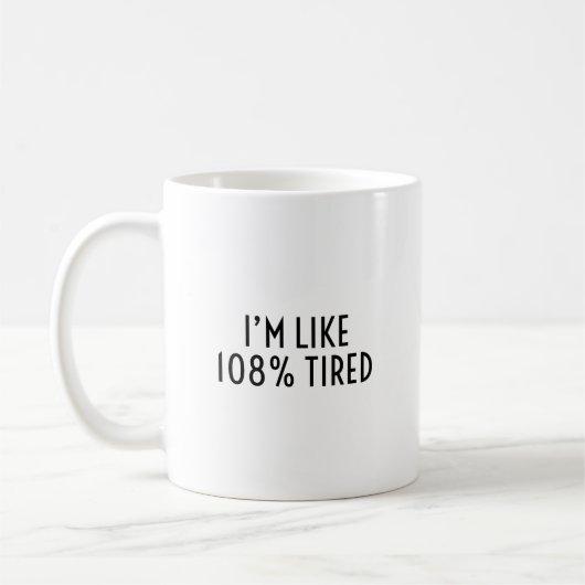 I’m Like 108% Tired Funny Relatable Exhaustion Kaffeetasse (Links)