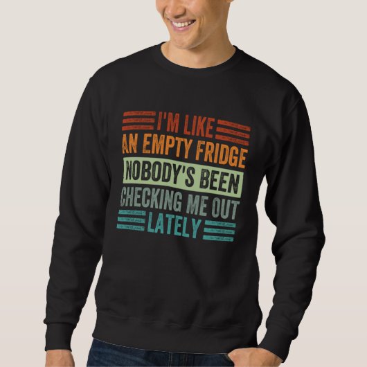 I m Like An Empty Fridge Nobody s Been Checking Me Sweatshirt (Vorderseite)
