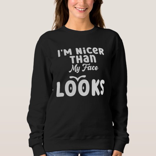 I m Nicer Than My Face Looks  Quote Saying  2 Sweatshirt (Vorderseite)