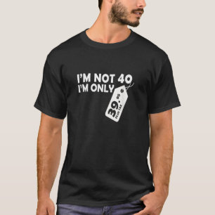 I M not 40 I M only 39 95 plus tax Fortieth Birthd T-Shirt