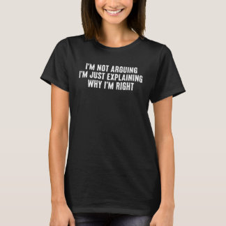 I m not arguing Humor Sarcasm Sayings T-Shirt