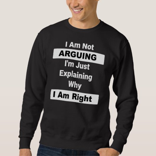I’m Not Arguing I’m Just Explaining Why I Am Right Sweatshirt (Vorderseite)