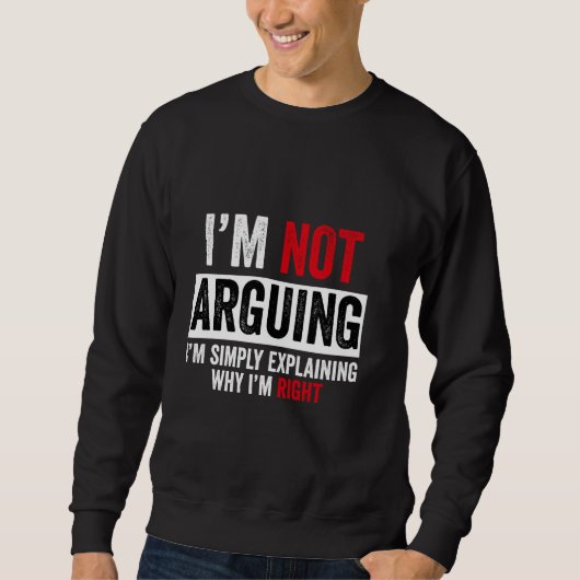I’m Not Arguing I’m Just Explaining Why I Am Right Sweatshirt (Vorderseite)