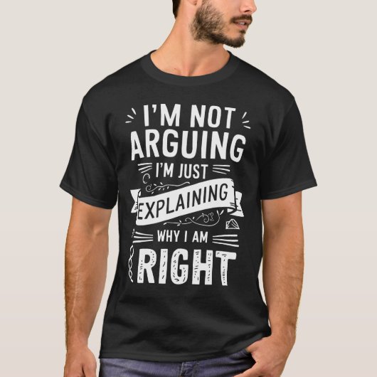 I’m Not Arguing I’m Just Explaining Why I Am Right T-Shirt (Vorderseite)