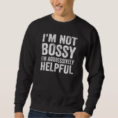 I m Not Bossy I m Aggressively Helpful Sayings 2 Sweatshirt (Vorderseite)