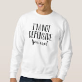 I’m Not Defensive You Are Sweatshirt (Vorderseite)