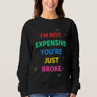 I’m Not Expensive You’re Just Broke Sweatshirt