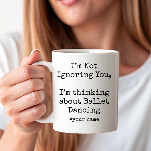 I’m Not Ignoring You, I’m thinking Ballet Dancing Kaffeetasse