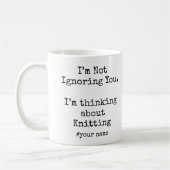 I’m Not Ignoring You I'm thinking about Knitting Kaffeetasse (Links)