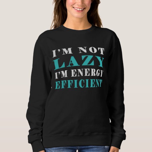 I m not lazy I m Energy Efficient  Pun  3 Sweatshirt (Vorderseite)