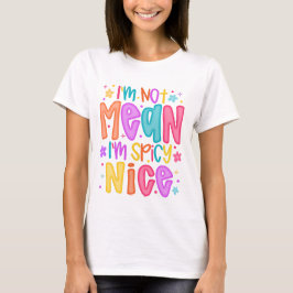 “I’m Not Mean, I’m Spicy Nice” T-Shirt