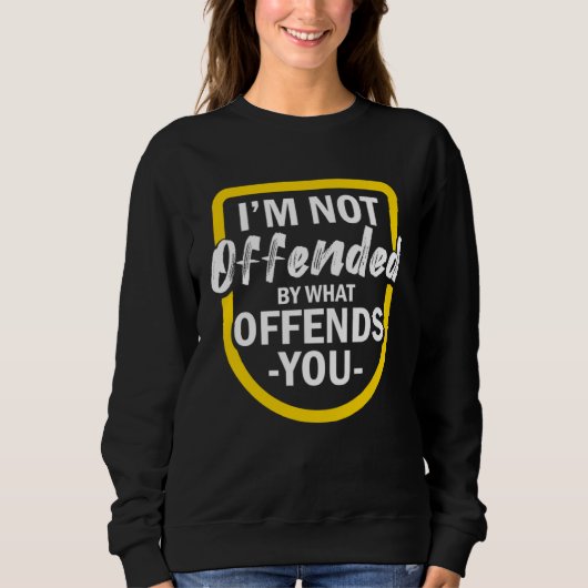 I m Not Offended By What Offends You Sweatshirt (Vorderseite)