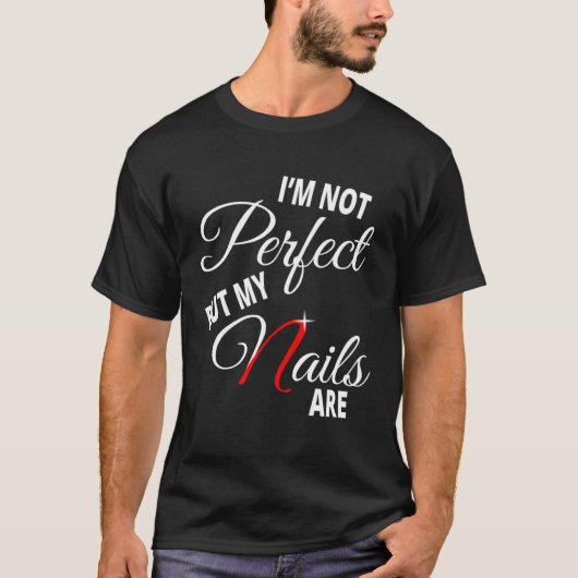 I m Not Perfect But My Nails Are Nail Tech Perfect T-Shirt (Vorderseite)