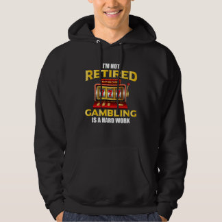 I m not Retired Gambling is a Hard Work Casino Hoodie