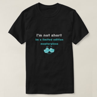 i’m not short,i’m a limited edition masterpiece T-Shirt