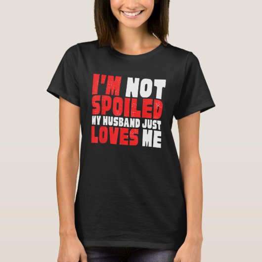 I M NOT SPOILED HUSBAND JUST LOVES ME HILARIOUS WI T-Shirt (Vorderseite)