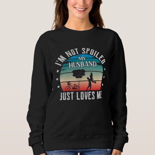 I m Not Spoiled My Husband Just Loves Me Wife Sweatshirt (Vorderseite)