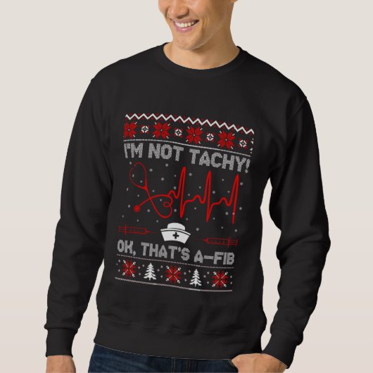 I m Not Tachy Nurse Ugly Christmas Sweaters Sweatshirt (Vorderseite)