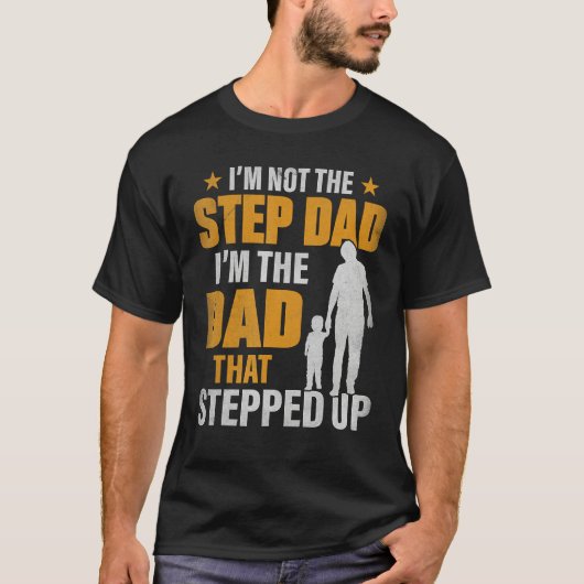I m Not The Stepdad I m The Dad That Stepped Up T-Shirt (Vorderseite)