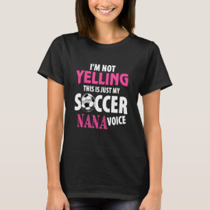 I’m Not Yelling This Is My Soccer Nana Voice Mothe T-Shirt