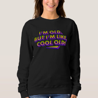 I m Old But Like Cool Old Cool Grandpa & Grandma Sweatshirt