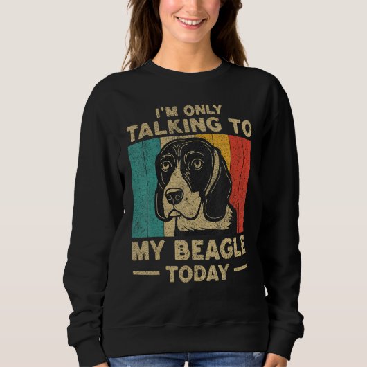 I m Only Taking To My Beagle Today Dog Owner Sweatshirt (Vorderseite)