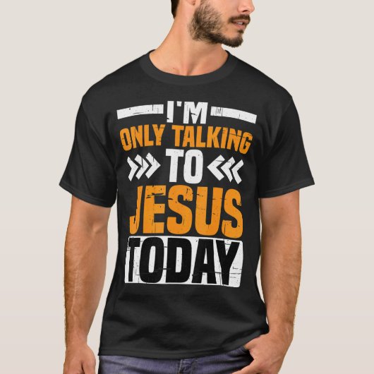 I’m Only Talking To Jesus Today T-Shirt (Vorderseite)