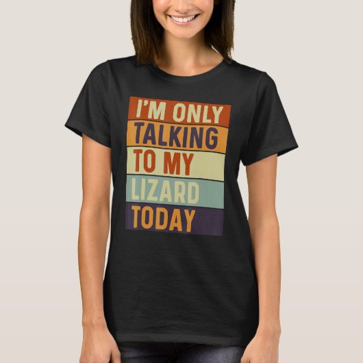 I m Only Talking To My Lizard Today Lizard T-Shirt (Vorderseite)