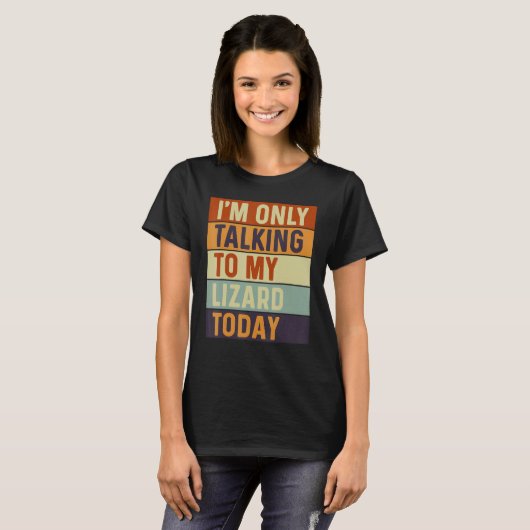 I m Only Talking To My Lizard Today Lizard T-Shirt (Vorne ganz)