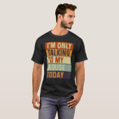 I m Only Talking To My Mouse Today Mouse T-Shirt (Vorne ganz)