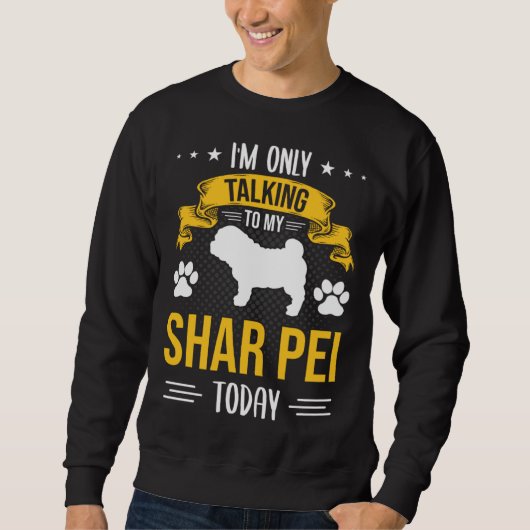I m Only Talking To My Shar Pei Today Dog Sweatshirt (Vorderseite)