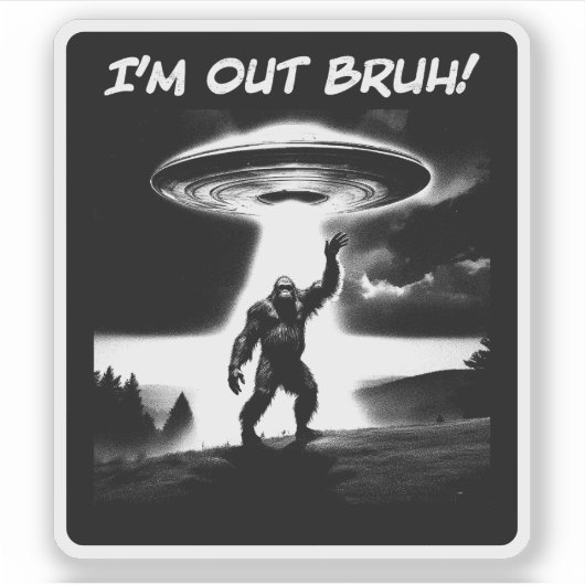 I’m Out Bruh! Bigfoot UFO for Darker Items Aufkleber (Vorderseite)