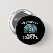 I’m Outdoorsy I Climb Goalposts Soccer Fan Novelty Button (Vorne & Hinten)