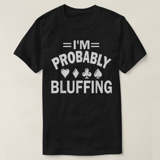 I’m Probably Bluffing Poker T-Shirt (Design vorne)