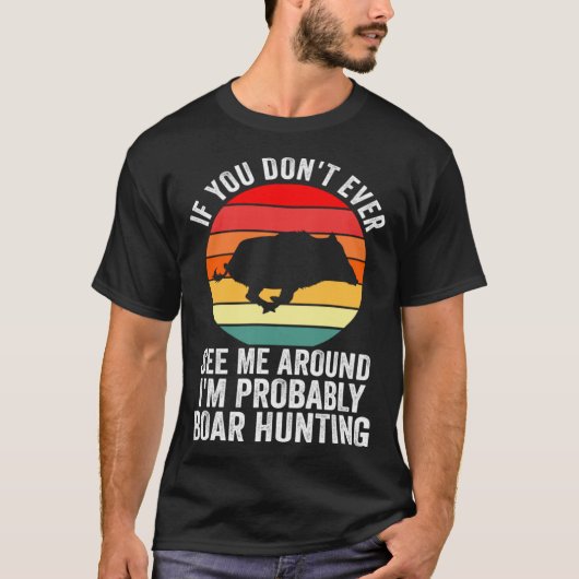 I m probably Boar Hunting Wild Boars T-Shirt (Vorderseite)