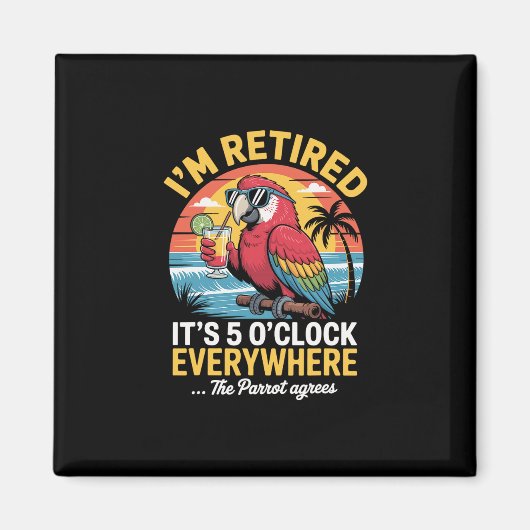 I’m Retired It’s 5 O’clock Everywhere The Parrot A Magnet (Vorne)